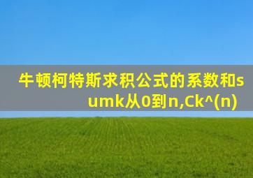 牛顿柯特斯求积公式的系数和sumk从0到n,Ck^(n)